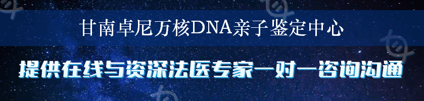 甘南卓尼万核DNA亲子鉴定中心